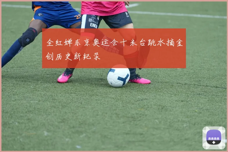 全红婵东京奥运会十米台跳水摘金创历史新纪录