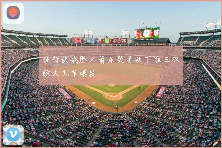 独行侠战胜火箭东契奇砍下准三双欧文末节爆发