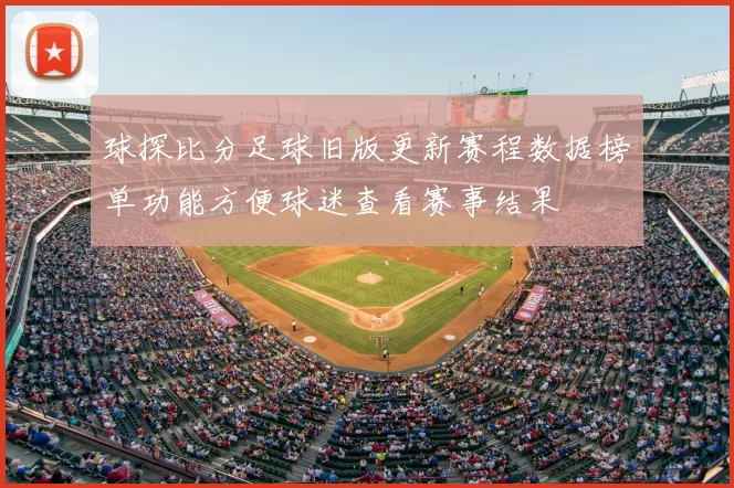 球探比分足球旧版更新赛程数据榜单功能方便球迷查看赛事结果