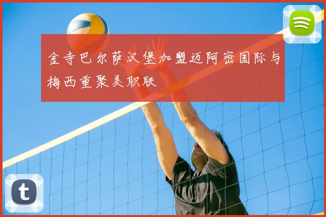 金寺巴尔萨汉堡加盟迈阿密国际与梅西重聚美职联