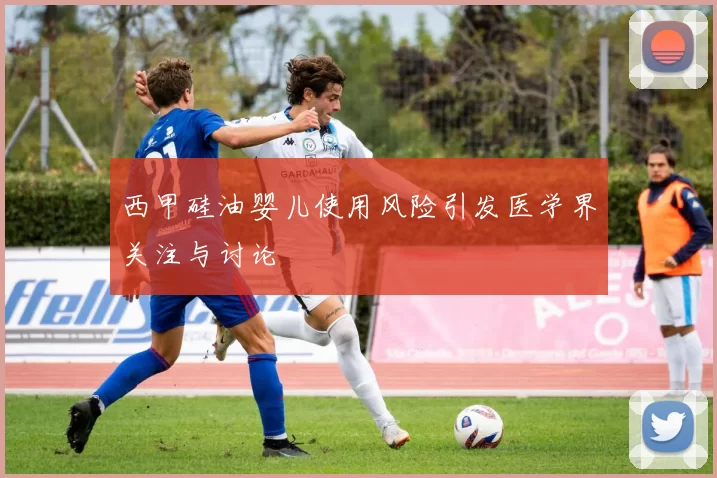 西甲硅油婴儿使用风险引发医学界关注与讨论